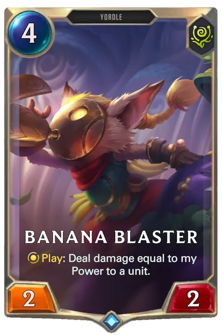 Banana Blaster. Play: Deal damage equal to my Power to a unit.