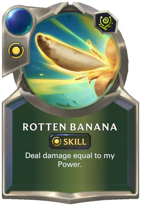 Rotten Banana. Deal damage equal to my Power.