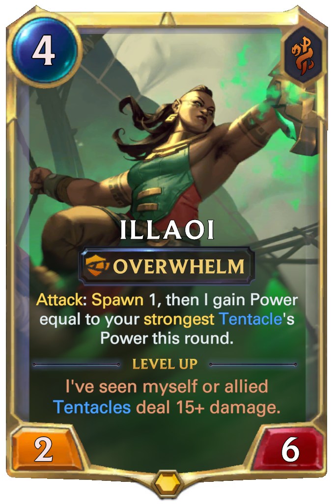 Illaoi. Attack: Spawn 1, then I gain Power equal to your strongest Tentacle's Power this round. Level up: I've seen myself or allied Tentacles deal 15+ damage.