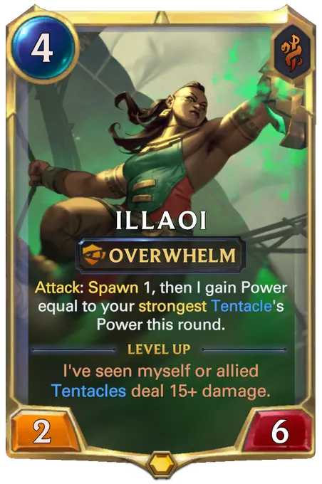 Illaoi. Attack: Spawn 1, then I gain Power equal to your strongest Tentacle's Power this round. Level up: I've seen myself or allied Tentacles deal 15+ damage.