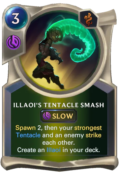 Illaoi's Tentacle Smash. Spawn 2, then your strongest Tentacle and an enemy strike each other. Create an Illaoi in your deck.