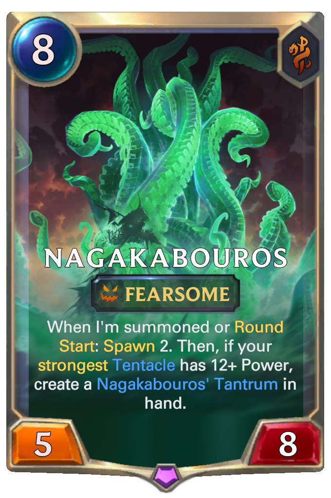 Nagakabouros. When I'm summoned or Round Start: Spawn 2. Then, if your strongest Tentacle has 12+ Power, create a Nagakabouros' Tantrum in hand.