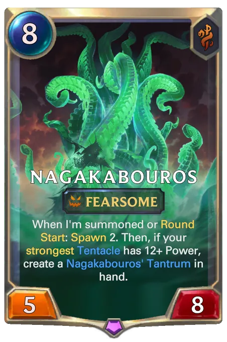 Nagakabouros. When I'm summoned or Round Start: Spawn 2. Then, if your strongest Tentacle has 12+ Power, create a Nagakabouros' Tantrum in hand.
