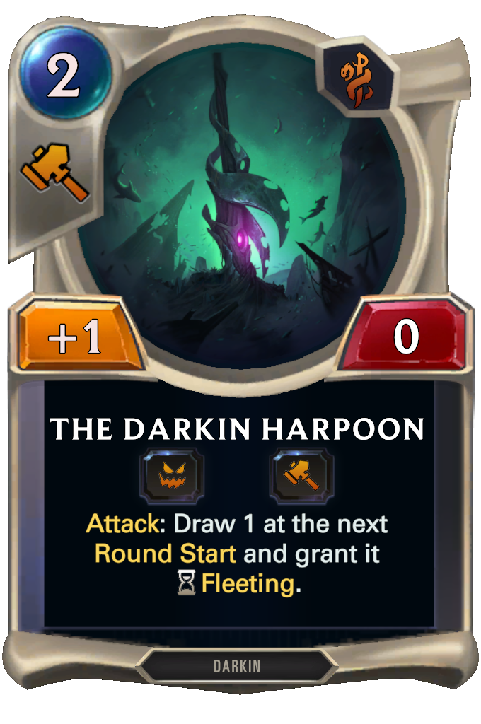 The Darkin Harpoon. Attack: Draw 1 at the next Round Start and grant it Fleeting.