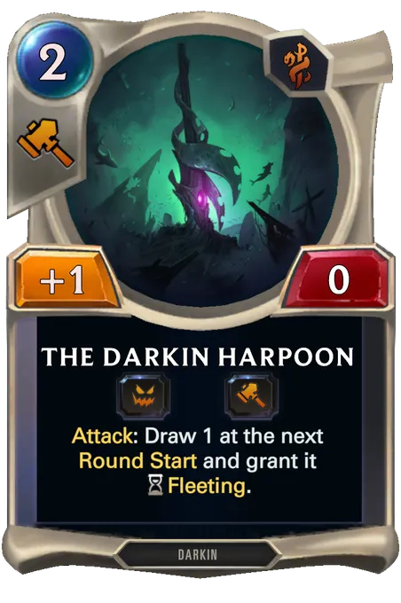 The Darkin Harpoon. Attack: Draw 1 at the next Round Start and grant it Fleeting.