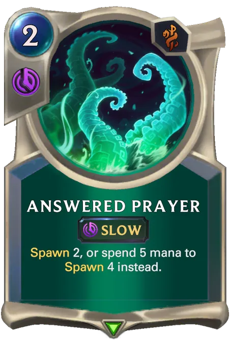 Answered Prayer. Spawn 2, or spend 5 mana to Spawn 4 instead.
