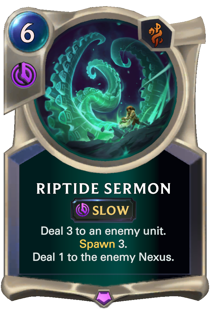 Riptide Sermon. Deal 3 to an enemy unit. Spawn 3. Deal 1 to the enemy Nexus.