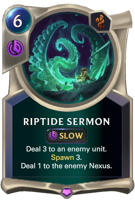 Riptide Sermon. Deal 3 to an enemy unit. Spawn 3. Deal 1 to the enemy Nexus.