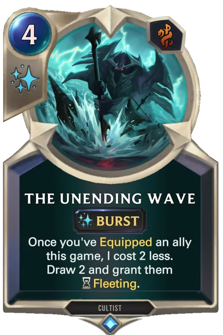 The Unending Wave. Once you've Equipped an ally this game, I cost 2 less. Draw 2 and grant them Fleeting.