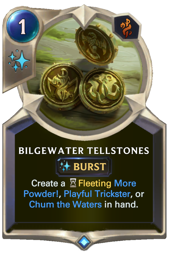 Bilgewater Tellstones. Create a Fleeting More Powder!, Playful Trickster, or Chum the Waters in hand.