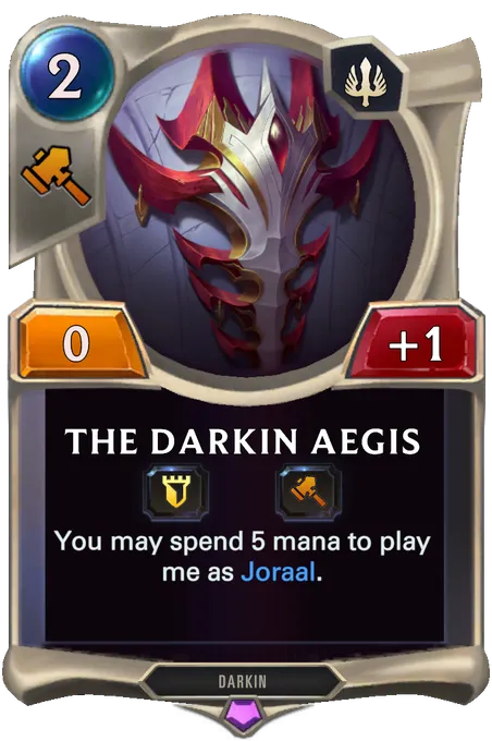The Darkin Aegis. You may spend 5 mana to play me as Joraal.