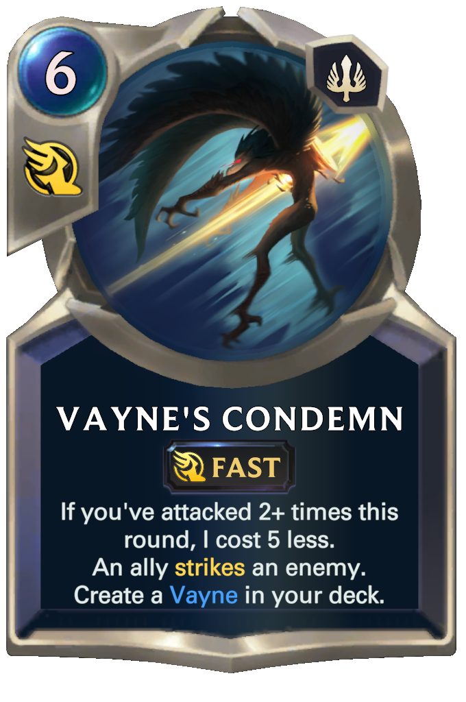 Vayne's Condemn. If you've attacked 2+ times this round, I cost 5 less. An ally strikes an enemy. Create a Vayne in your deck.