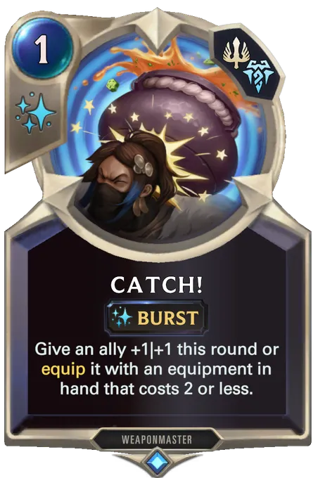 Catch!. Give an ally +1|+1 this round or equip it with an equipment in hand that costs 2 or less.