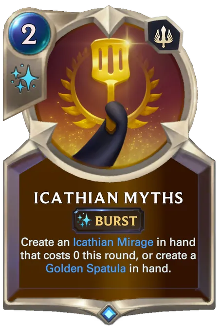 Icathian Myths. Create an Icathian Mirage in hand that costs 0 this round, or create a Golden Spatula in hand.