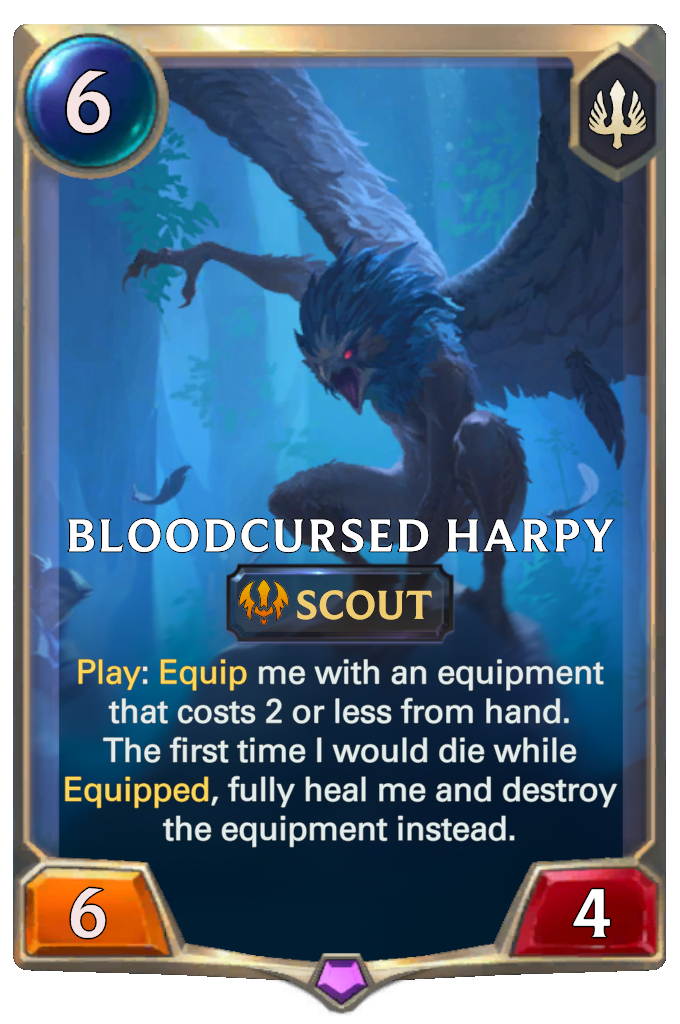 Bloodcursed Harpy. Play: Equip me with an equipment that costs 2 or less from hand. The first time I would die while Equipped, fully heal me and destroy the equipment instead.