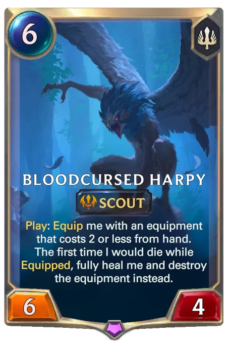 Bloodcursed Harpy. Play: Equip me with an equipment that costs 2 or less from hand. The first time I would die while Equipped, fully heal me and destroy the equipment instead.