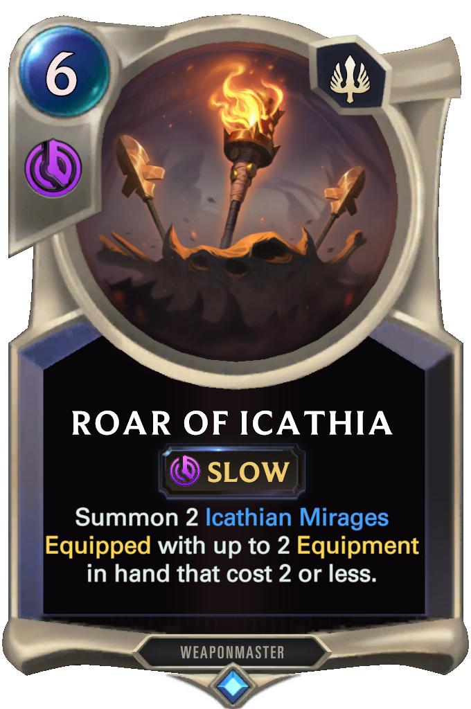 Roar of Icathia. Summon 2 Icathian Mirages Equipped with up to 2 Equipment in hand that cost 2 or less.