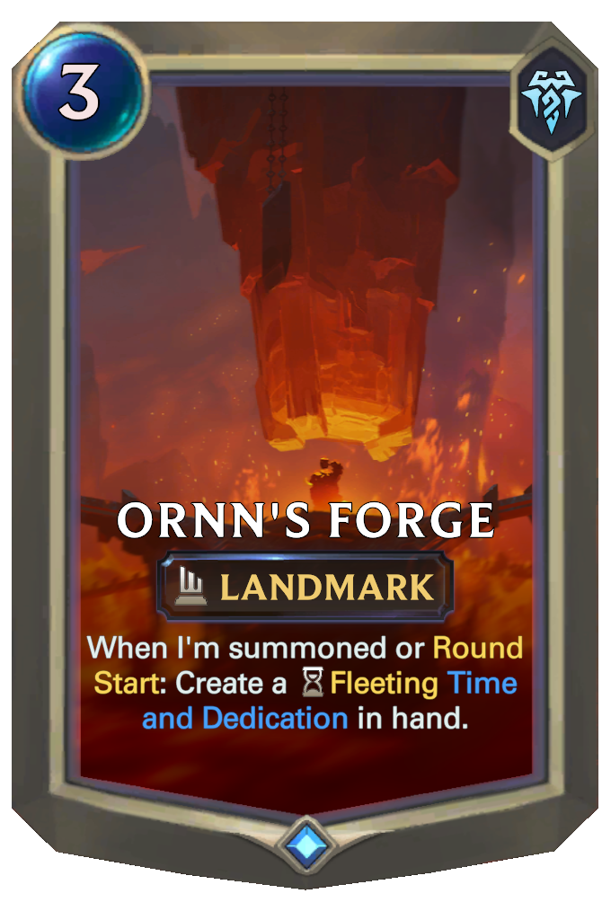 Ornn's Forge. When I'm summoned or Round Start: Create a Fleeting Time and Dedication in hand.