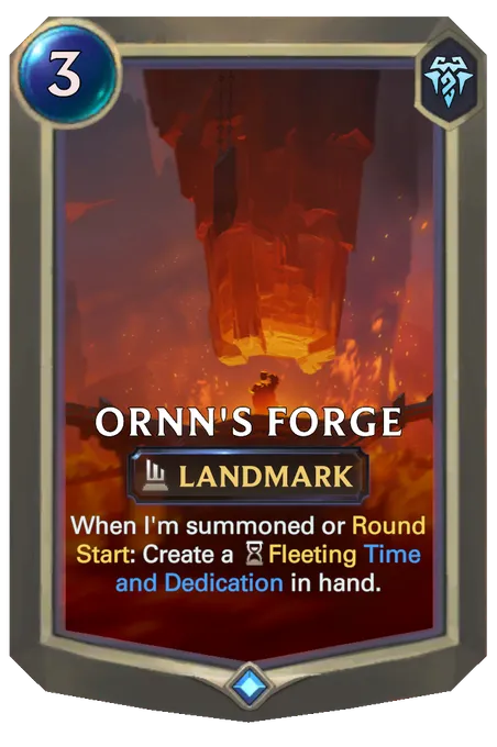 Ornn's Forge. When I'm summoned or Round Start: Create a Fleeting Time and Dedication in hand.