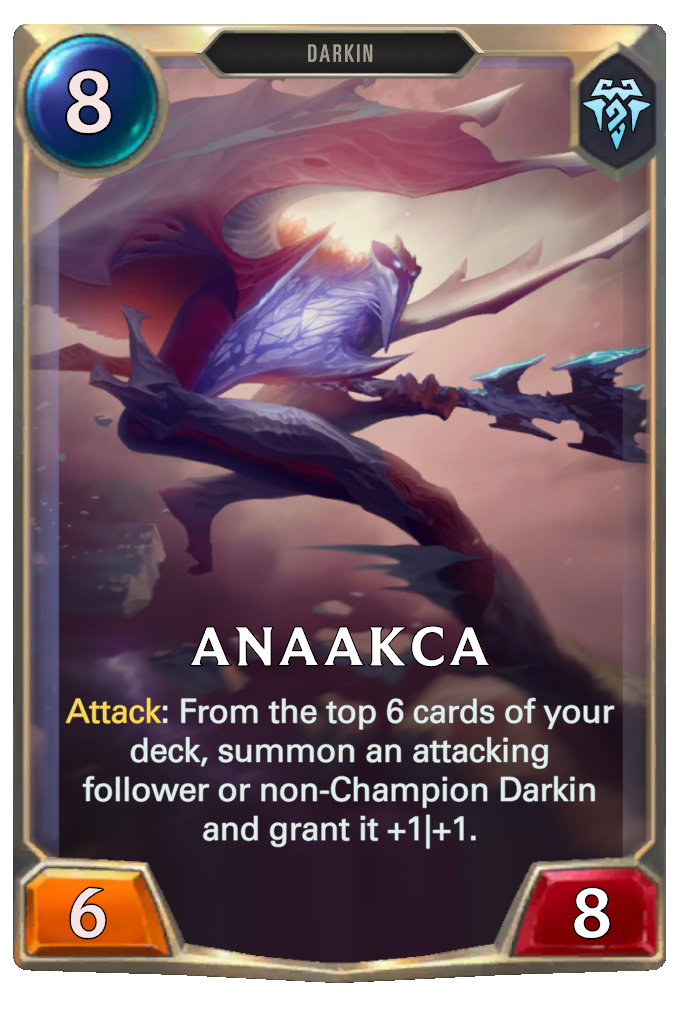 Anaakca. Attack: From the top 6 cards of your deck, summon an attacking follower or non-Champion Darkin and grant it +1|+1.