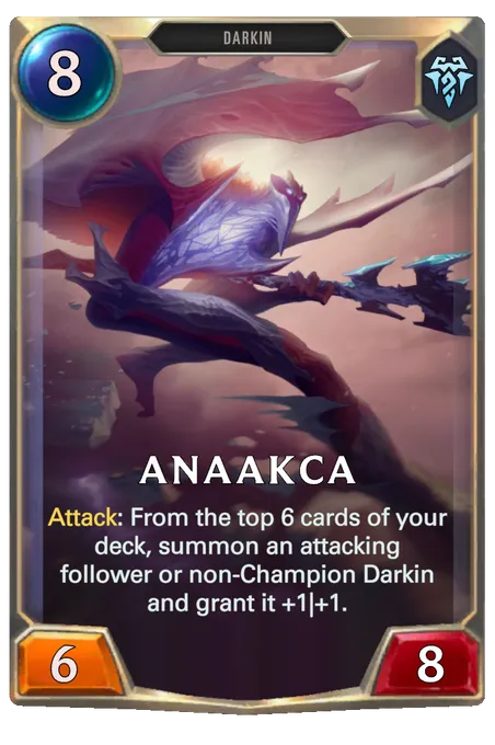 Anaakca. Attack: From the top 6 cards of your deck, summon an attacking follower or non-Champion Darkin and grant it +1|+1.