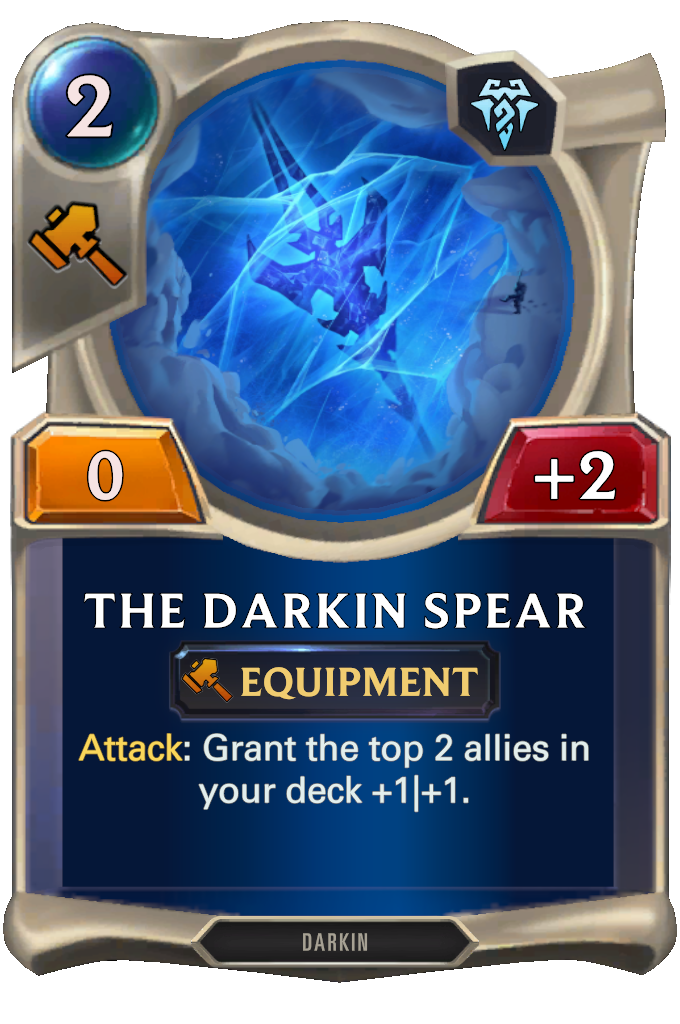 The Darkin Spear. Attack: Grant the top 2 allies in your deck +1|+1.