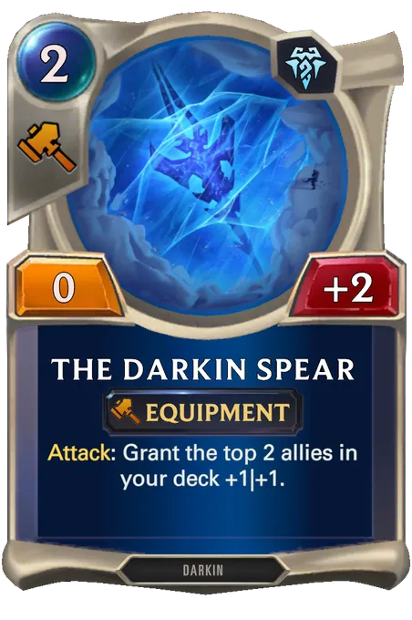 The Darkin Spear. Attack: Grant the top 2 allies in your deck +1|+1.