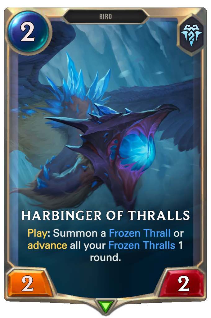 Harbinger of Thralls. Play: Summon a Frozen Thrall or advance all your Frozen Thralls 1 round.