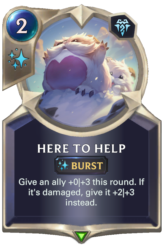 Here to Help. Give an ally +0|+3 this round. If it's damaged, give it +2|+3 instead.