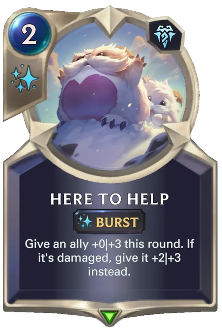 Here to Help. Give an ally +0|+3 this round. If it's damaged, give it +2|+3 instead.