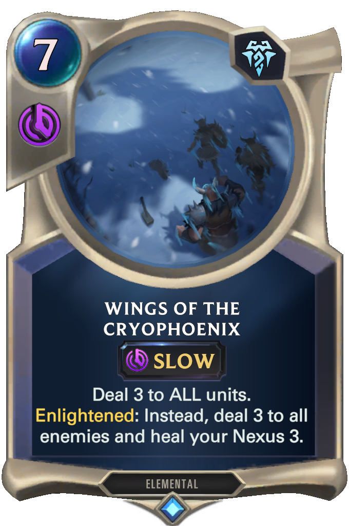 Wings of the Cryophoenix. Deal 3 to ALL units. Enlightened: Instead, deal 3 to all enemies and heal your Nexus 3.