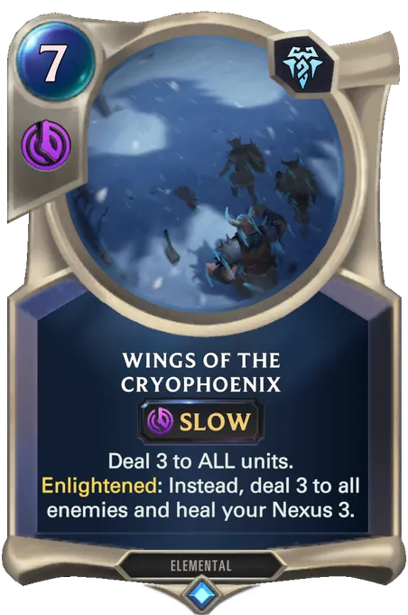 Wings of the Cryophoenix. Deal 3 to ALL units. Enlightened: Instead, deal 3 to all enemies and heal your Nexus 3.