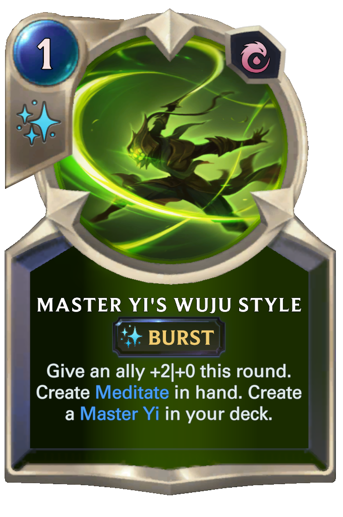 Master Yi's Wuju Style. Give an ally +2|+0 this round. Create Meditate in hand. Create a Master Yi in your deck.