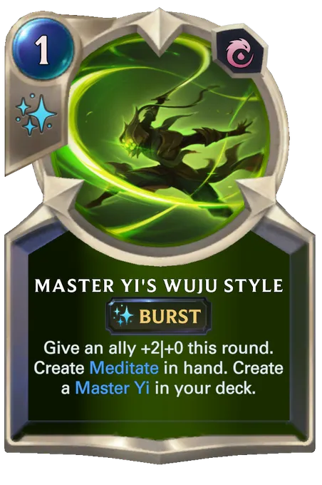 Master Yi's Wuju Style. Give an ally +2|+0 this round. Create Meditate in hand. Create a Master Yi in your deck.