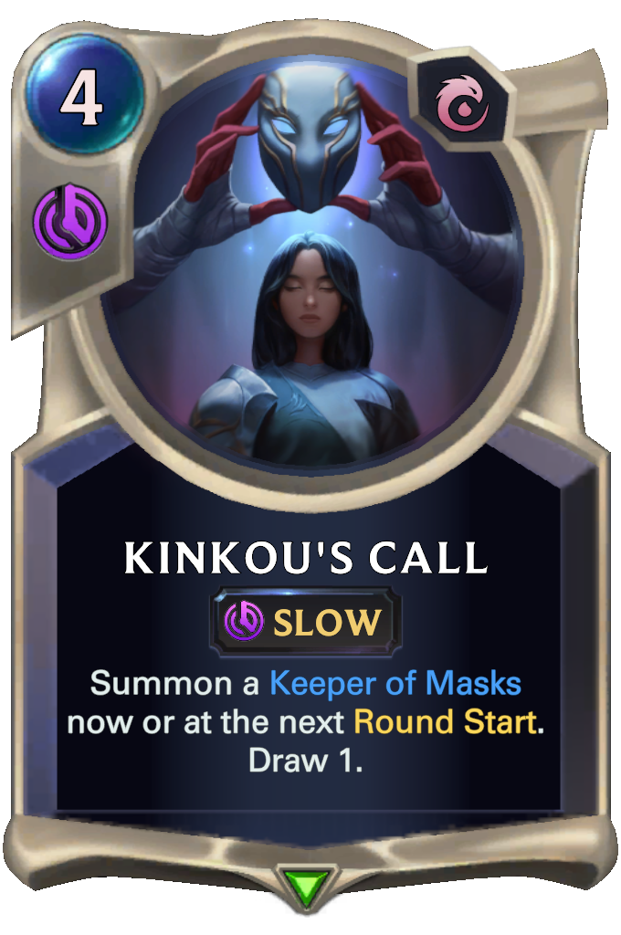Kinkou's Call. Summon a Keeper of Masks now or at the next Round Start. Draw 1.