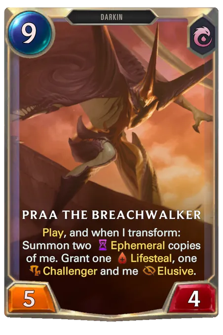 Praa the Breachwalker. Play, and when I transform: Summon two Ephemeral copies of me. Grant one Lifesteal, one Challenger and me Elusive.