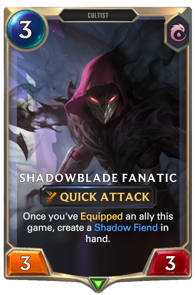Shadowblade Fanatic. Once you've Equipped an ally this game, create a Shadow Fiend in hand.