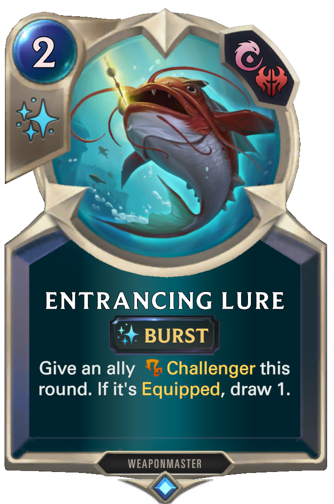 Entrancing Lure. Give an ally Challenger this round. If it's Equipped, draw 1.