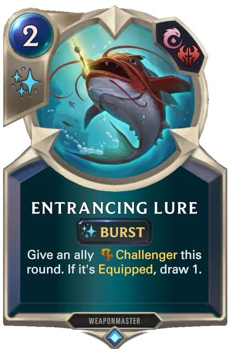 Entrancing Lure. Give an ally Challenger this round. If it's Equipped, draw 1.
