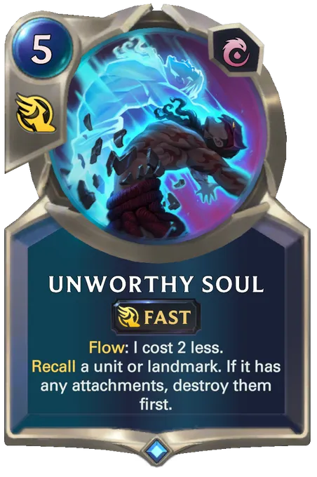 Unworthy Soul. Flow: I cost 2 less. Recall a unit or landmark. If it has any attachments, destroy them first.