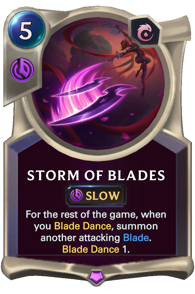 Storm of Blades. For the rest of the game, when you Blade Dance, summon another attacking Blade. Blade Dance 1.
