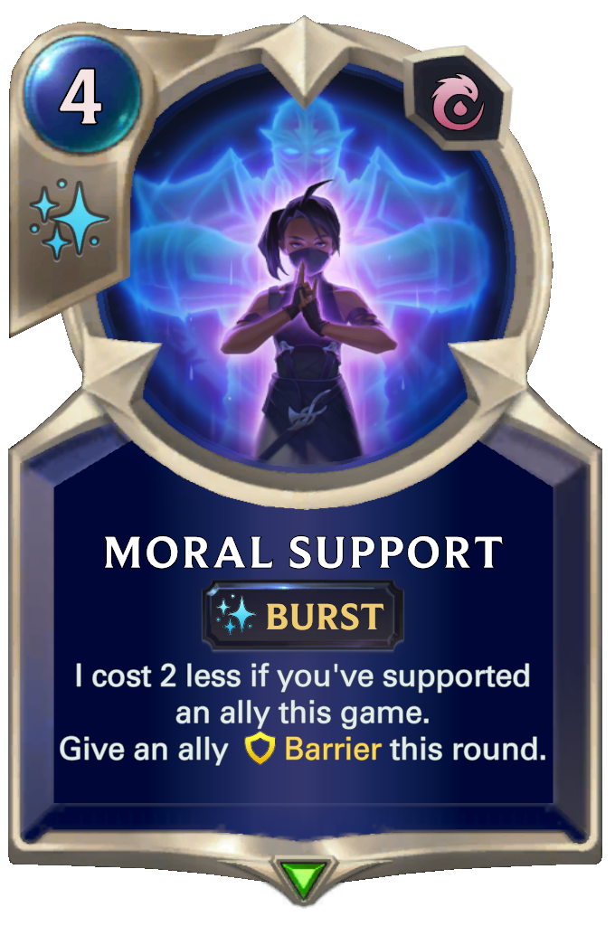 Moral Support. I cost 2 less if you've supported an ally this game.Give an ally Barrier this round.