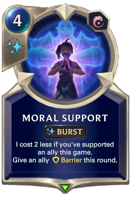 Moral Support. I cost 2 less if you've supported an ally this game.Give an ally Barrier this round.