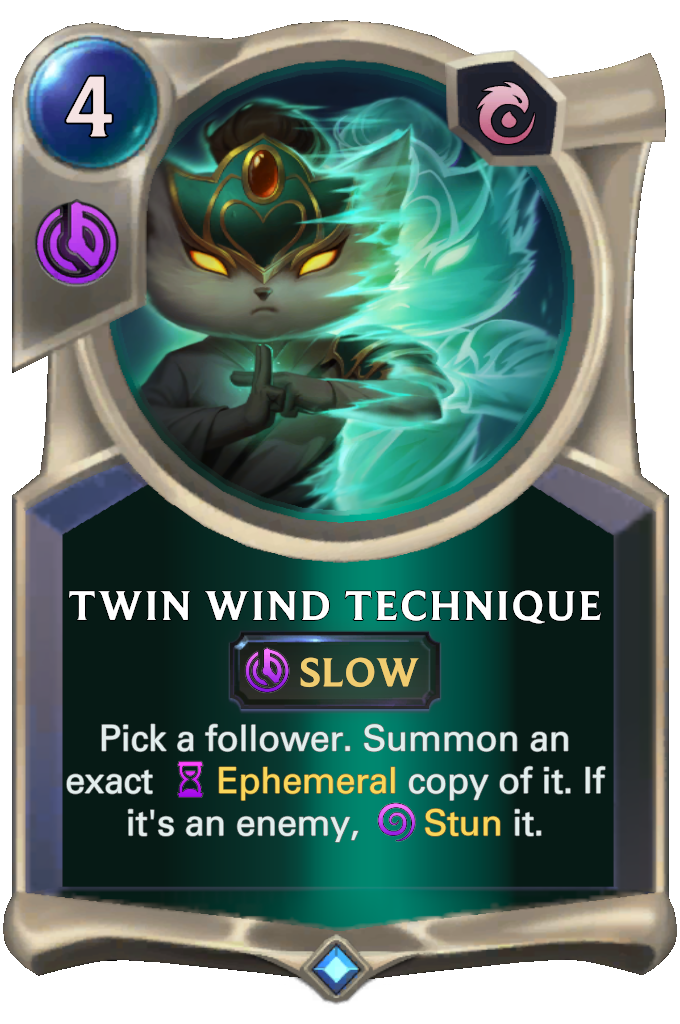Twin Wind Technique. Pick a follower. Summon an exact Ephemeral copy of it. If it's an enemy, Stun it.
