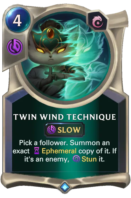Twin Wind Technique. Pick a follower. Summon an exact Ephemeral copy of it. If it's an enemy, Stun it.