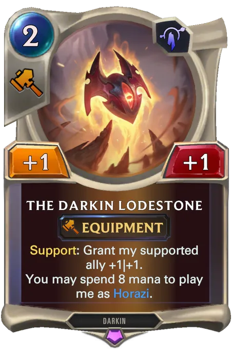 The Darkin Lodestone. Support: Grant my supported ally +1|+1. You may spend 8 mana to play me as Horazi.