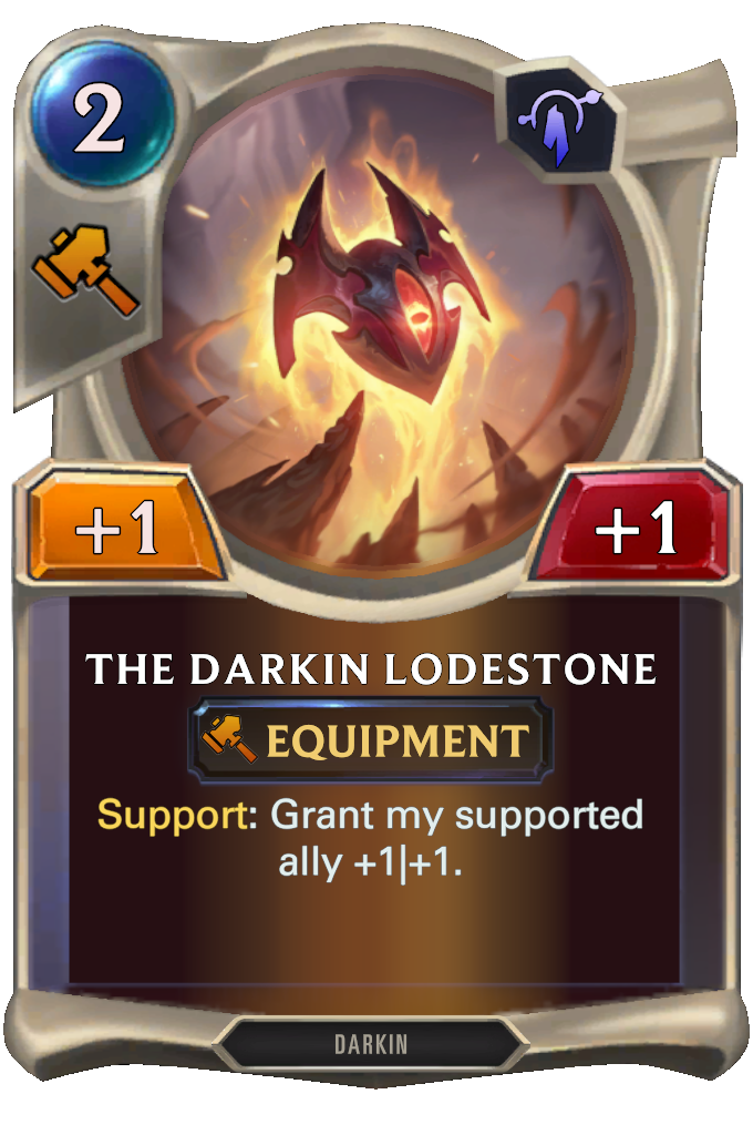The Darkin Lodestone. Support: Grant my supported ally +1|+1.