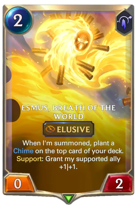 Esmus, Breath of the World. When I'm summoned, plant a Chime on the top card of your deck. Support: Grant my supported ally +1|+1.