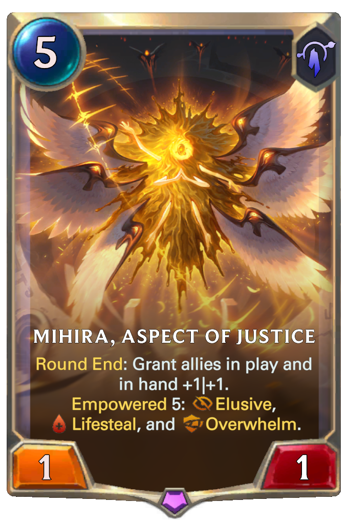 Mihira, Aspect of Justice. Round End: Grant allies in play and in hand +1|+1. Empowered 5: Elusive, Lifesteal, and Overwhelm.