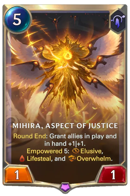 Mihira, Aspect of Justice. Round End: Grant allies in play and in hand +1|+1. Empowered 5: Elusive, Lifesteal, and Overwhelm.